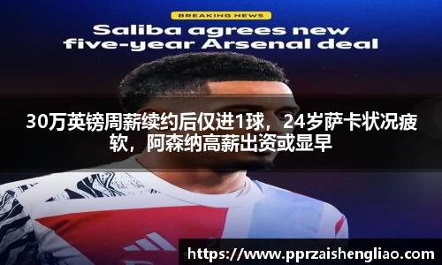 30万英镑周薪续约后仅进1球，24岁萨卡状况疲软，阿森纳高薪出资或显早